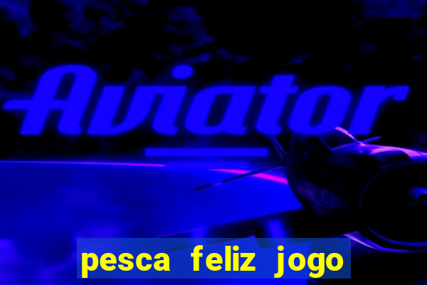 pesca feliz jogo cassino download